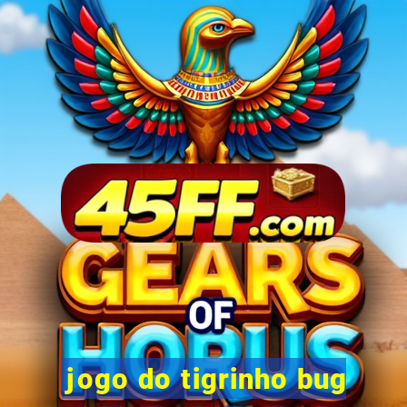 jogo do tigrinho bug